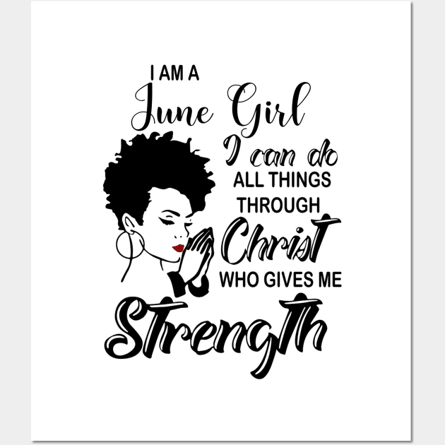 I Am A June Girl I Can Do All Things Through Christ Gives Me Strength Wall Art by louismcfarland